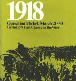 1918: Operation Michel, Germany's Last Chance in the West