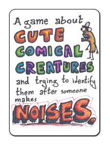 A game about Cute Comical Creatures and trying to identify them after someone makes noises.