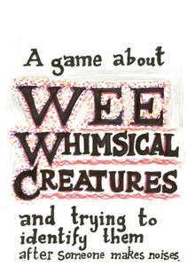 A game about WEE WHIMSICAL CREATURES and trying to identify them after someone makes noises.