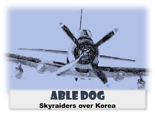 Able Dog Skyraiders over Korea
