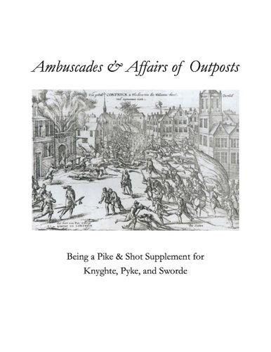 Ambuscades & Affairs of Outposts: Being a Pike & Shot Supplement for Knyghte, Pyke, and Sworde
