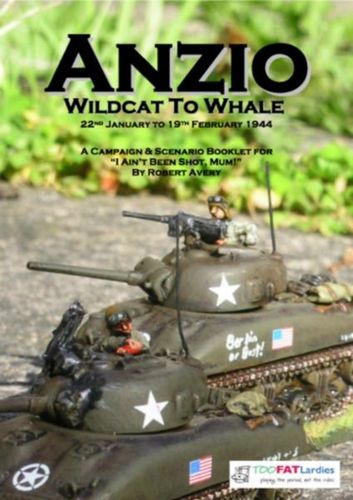 Anzio: From Wildcat to Whale – 22nd January to 19th February 1944: A Campaign & Scenario Booklet for I Ain't Been Shot, Mum!