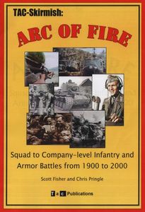 Arc of Fire: Squad to Company-Level Infantry and Armor Battles from 1900 to 2000