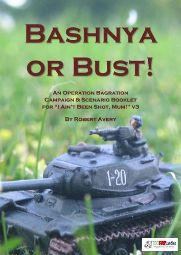 Bashnya or Bust: An Operation Bagration Campaign & Scenario Booklet for I Ain't Been Shot, Mum!