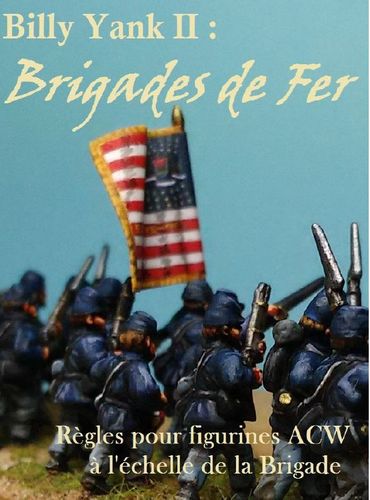 Billy Yank II: Brigades de Fer – Règle pour figurines ACW à l'échelle de la Brigade