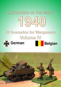 Blitzkrieg in the West 1940: 42 Wargame Scenarios – Volume IV: Belgian - German