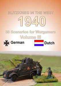 Blitzkrieg in the West 1940: 50 Wargame Scenarios – Volume III: German - Dutch