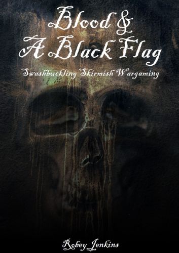 Blood & A Black Flag: Swashbuckling Skirmish Wargaming
