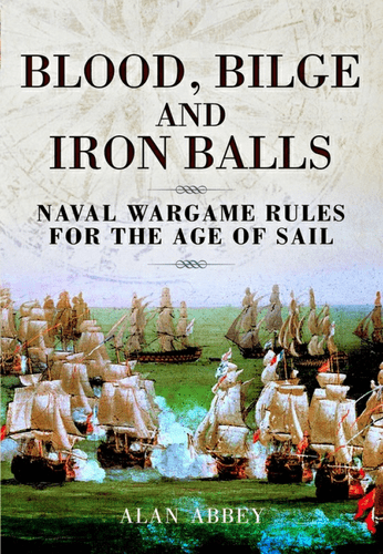 Blood, Bilge and Iron Balls: Naval Wargame Rules for the Age of Sail