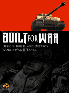 Built for War: Design, Build, and Destroy World War II Tanks