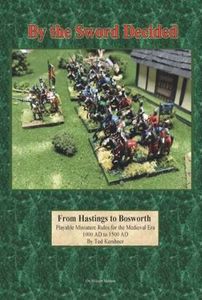 By the Sword Decided: From Hastings to Bosworth – Playable Miniature Rules for the Medieval Era 1000 AD to 1500 AD