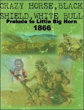 Crazy Horse Black Shield White Bull: Prelude to Little Big Horn 1866