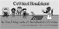 Critical Fumblers In the Dungeon of Intellectual Doom...and the insanity that awaits them!