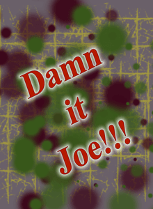 Damn It Joe!!!