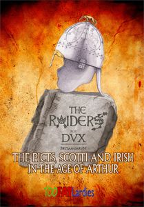 Dux Britanniarum: The Raiders – The Picts, Scotti and Irish in the Age of Arthur