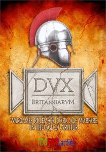 Dux Britanniarum: Wargame Rules for Dark Age Warfare in the Age of Arthur