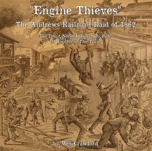 Engine Thieves: The Andrews Railroad Raid of 1862
