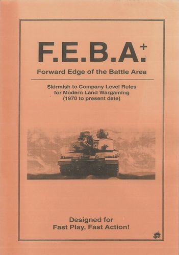 F.E.B.A.+: Forward Edge of the Battle Area – Skirmish to Company Level Rules for Modern Land Wargaming (1970 to Present Date)