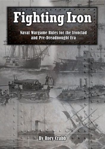 Fighting Iron: Naval Wargame Rules for the Ironclad and Pre-Dreadnought Eras