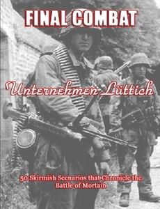 Final Combat: Unternehmen Lüttich – 50 Skirmish Scenarios that Chronicle the Battle of Mortain