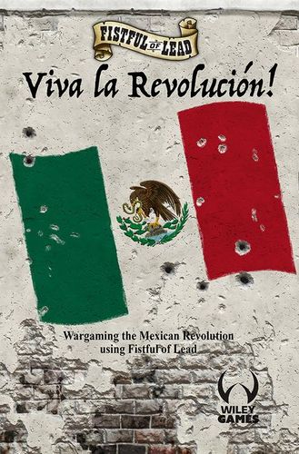 Fistful of Lead: Viva la Revolucion! – Wargaming the Mexican Revolution