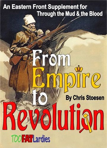 From Empire to Revolution: An Eastern Front Supplement for Through The Mud & The Blood
