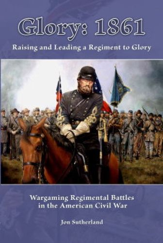 Glory: 1861 – Raising and Leading a Regiment to Glory