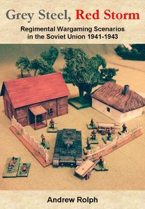 Grey Steel, Red Storm: Regimental Wargaming Scenarios in the Soviet Union 1941-1943