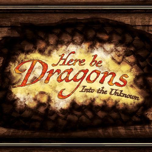 Here be Dragons: Into the Unknown