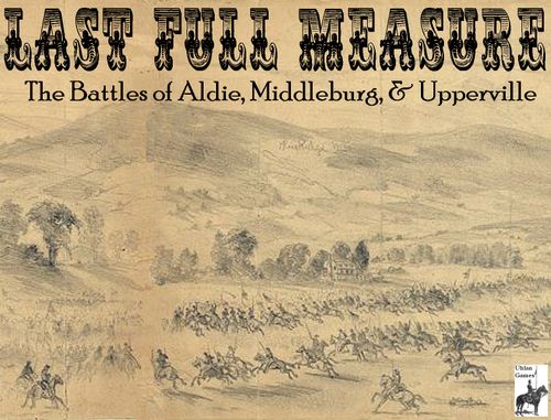 Last Full Measure: The Battles of Aldie, Middleburg, and Upperville