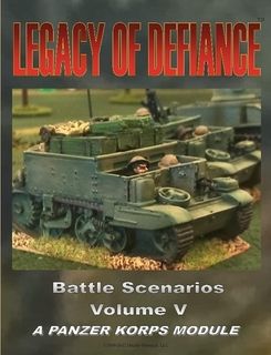 Legacy Of Defiance: Battle Scenarios – Volume V: A Panzer Korps Module