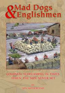 Mad Dogs & Englishmen: Colonial Wargaming in Times When the Sun Never Set