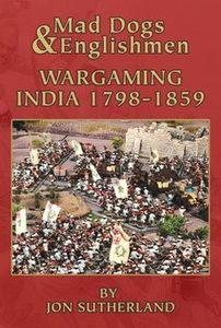 Mad Dogs & Englishmen: Wargaming India 1798-1859