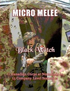 Micro Melee: Black Watch – II Canadian Corps at Normandy in 15 Company Level Scenarios
