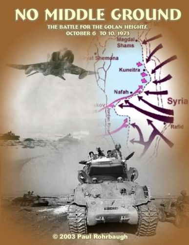 No Middle Ground: The Battle for the Golan Heights, October 6 to 10, 1973