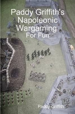 Paddy Griffith's Napoleonic Wargaming for Fun
