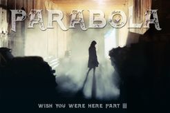 Parabola: Wish You Were Here Part III