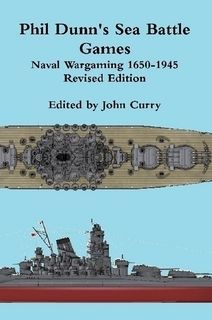 Phil Dunn's Sea Battle Games: Naval Wargaming 1650-1945