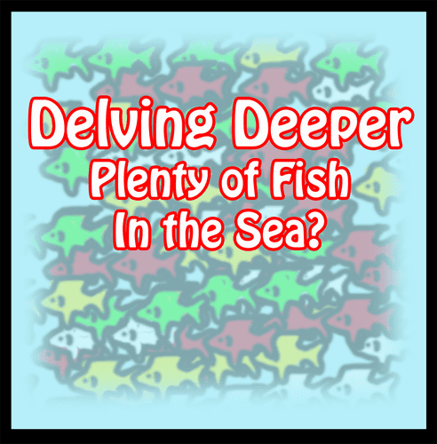 Plenty of Fish in the Sea?: Delving Deeper