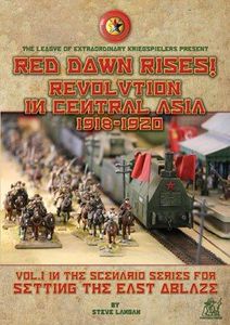 Red Dawn Rises!: Revolution in Central Asia 1918-1920 – Vol. 1 in the Scenario Series for Setting the East Ablaze