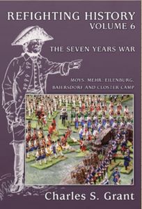 Refighting History: Volume  6 – The Seven Years War: Moys, Mehr, Eilenburg, Baiersdorf and Closter Camp