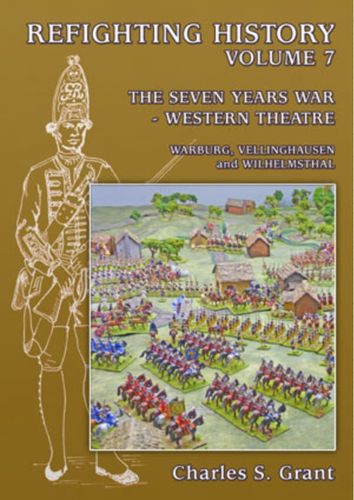 Refighting History: Volume 7 – The Seven Years War: Western Theatre: Warburg, Vellinghausen and Wilhelmsthal