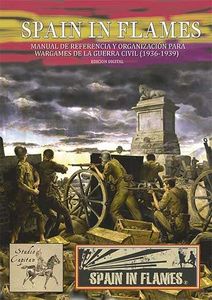 Spain In Flames: Manual de Referencia y Organización Para Wargames De La Guerra Civil (1936-1939)