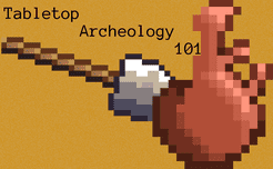 Tabletop Archaeology 101
