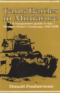 Tank Battles in Miniature 1: A wargamers' guide to the Western Desert Campaign 1940-1942