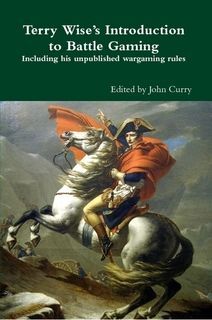 Terry Wise's Introduction to Battle Gaming: Including His Unpublished Wargaming Rules