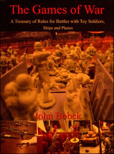 The Games of War:  A Treasury of Rules for Battles with Toy Soldiers, Ships and Planes