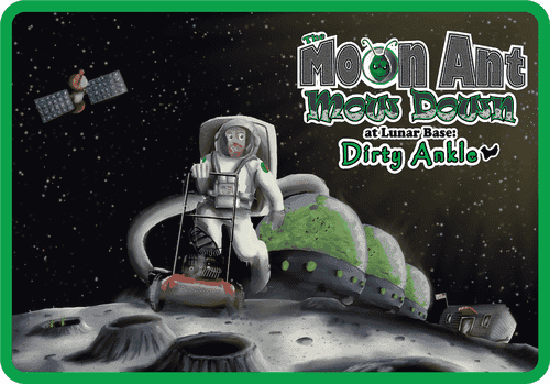 The Moon Ant Mow Down at Lunar Base: Dirty Ankle