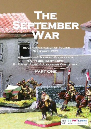 The September War Part One: the German invasion of Poland 1939 – A Campaign & Scenario Booklet for I Ain't Been Shot, Mum!
