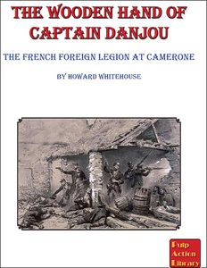 The Wooden Hand of Captain Danjou: The French Foreign Legion at Camerone